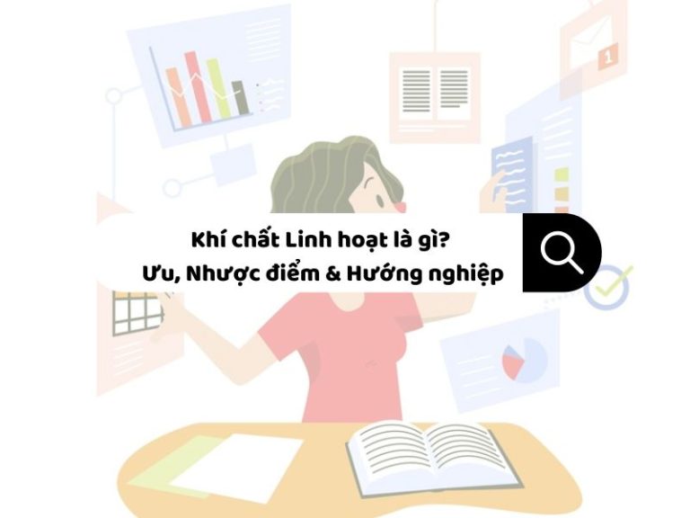 Khí chất Linh hoạt là gì? Ưu, Nhược điểm & Hướng nghiệp