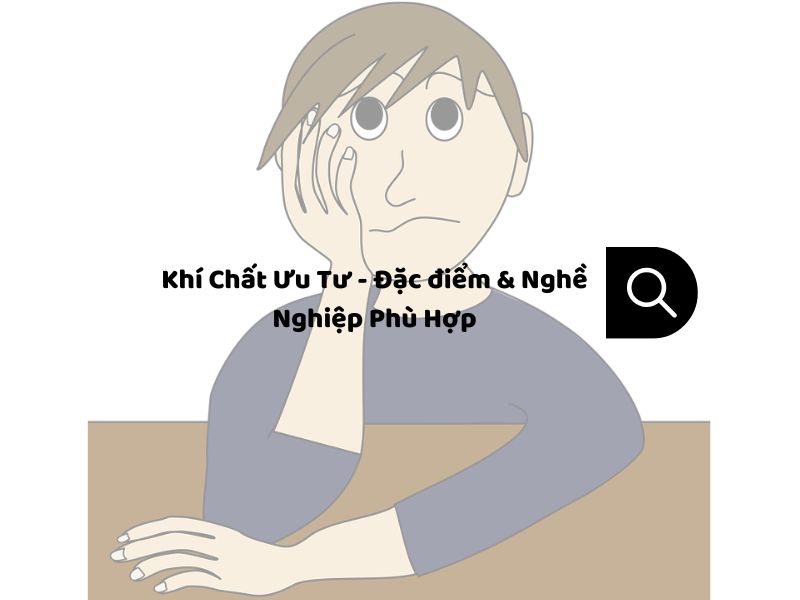 Khí Chất Ưu Tư – Đặc điểm & Nghề Nghiệp Phù Hợp