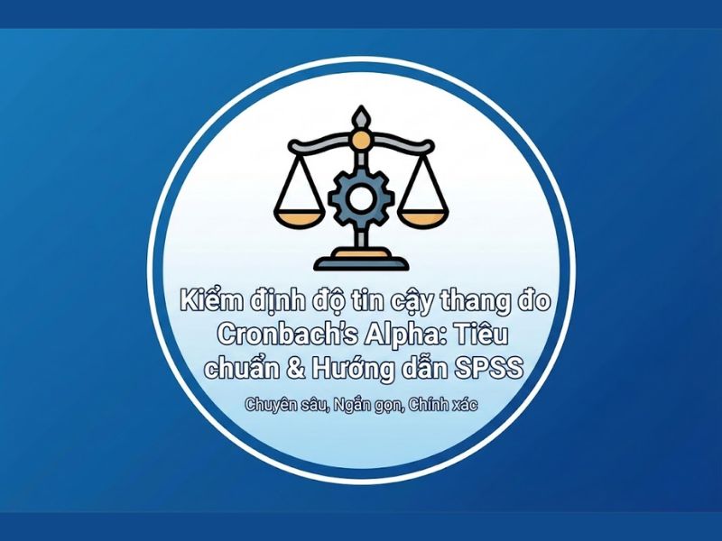 Kiểm định độ tin cậy thang đo Cronbach's Alpha: Tiêu chuẩn & Hướng dẫn SPSS