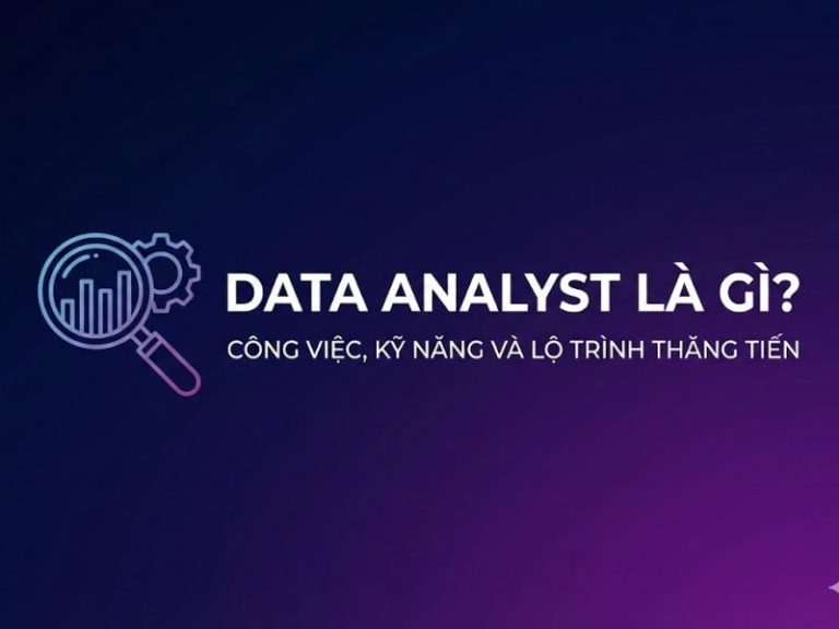 DATA ANALYST LÀ GÌ? CÔNG VIỆC, KỸ NĂNG VÀ LỘ TRÌNH THĂNG TIẾN