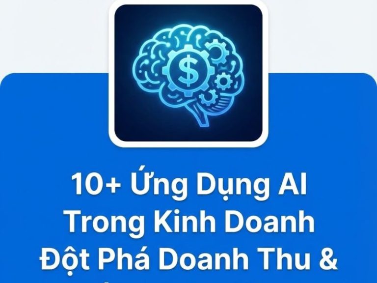 10+ Ứng Dụng AI Trong Kinh Doanh Đột Phá Doanh Thu & Tối Ưu Vận Hành