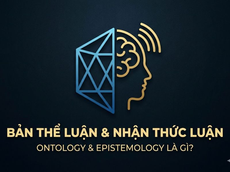 Bản thể luận và Nhận thức luận Ontology và Epistemology là gì?