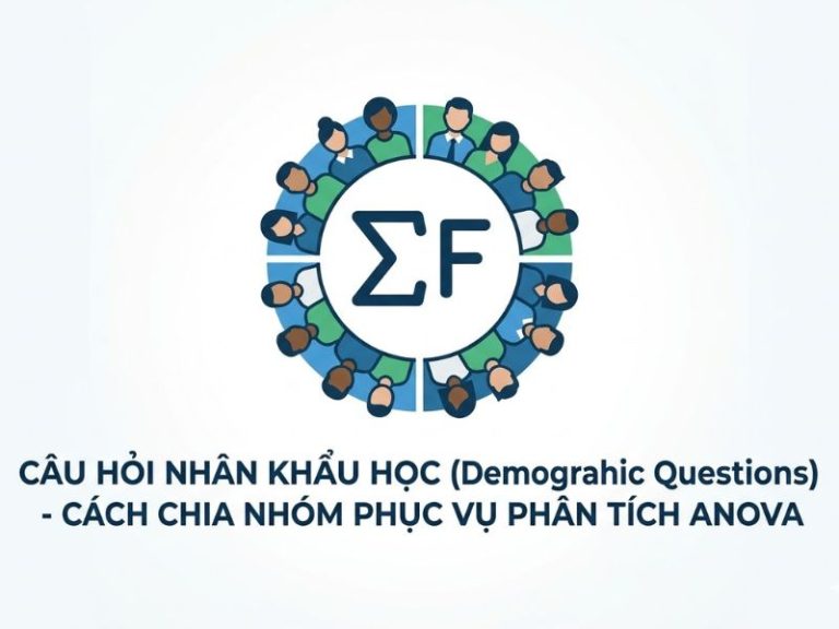 Câu Hỏi Nhân Khẩu Học (Demographic Questions) - Cách Chia Nhóm Phục Vụ Phân Tích ANOVA