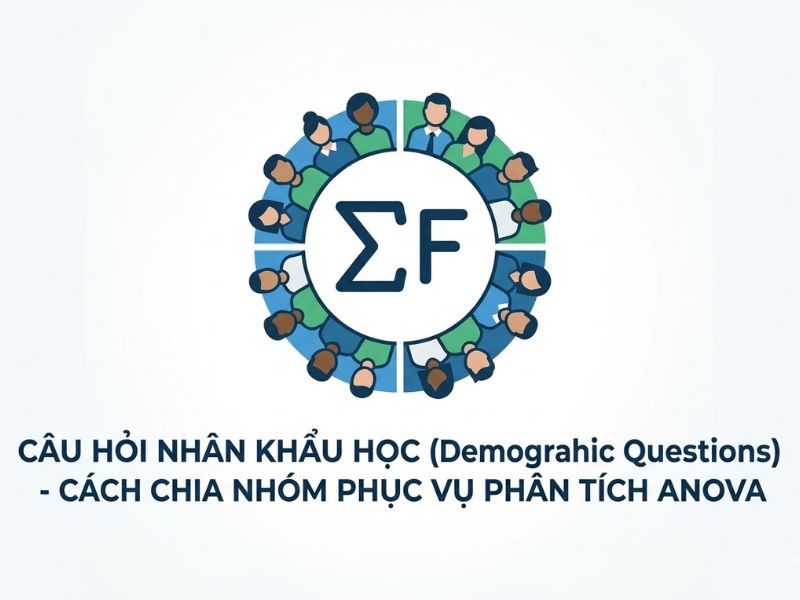 Câu Hỏi Nhân Khẩu Học (Demographic Questions) - Cách Chia Nhóm Phục Vụ Phân Tích ANOVA