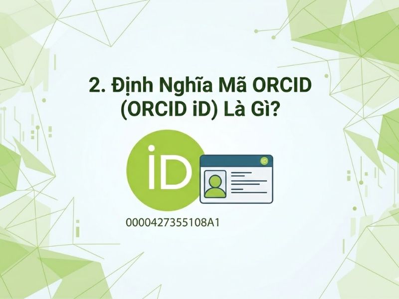 Mã ORCID (ORCID iD): Hệ Thống Định Danh Nhà Khoa Học Và Hướng Dẫn Tích Hợp Hồ Sơ Học Thuật
