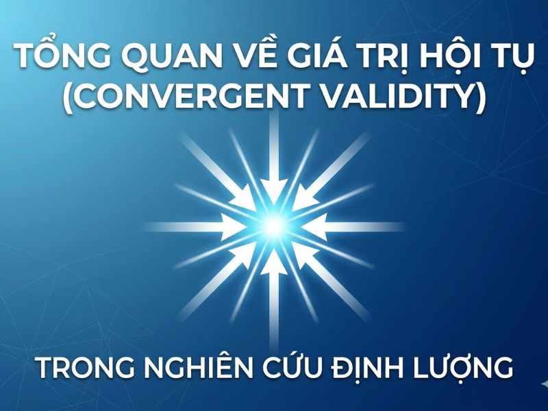 Tổng quan về Giá trị hội tụ (Convergent Validity) trong nghiên cứu định lượng