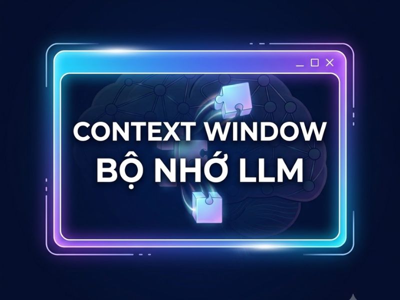 Context Window là gì? Cửa sổ ngữ cảnh trong mô hình ngôn ngữ lớn (LLM)