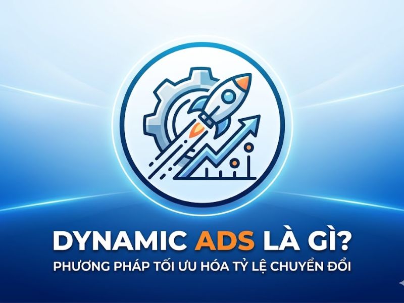 Dynamic Ads Là Gì? Phương Pháp Tối Ưu Hóa Tỷ Lệ Chuyển Đổi