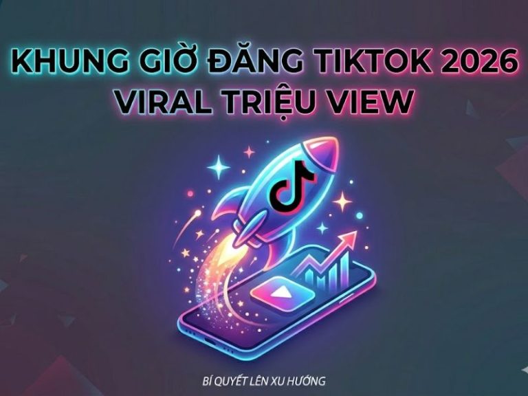 Khung Giờ Đăng TikTok Lên Xu Hướng 2026 Triệu View, Viral