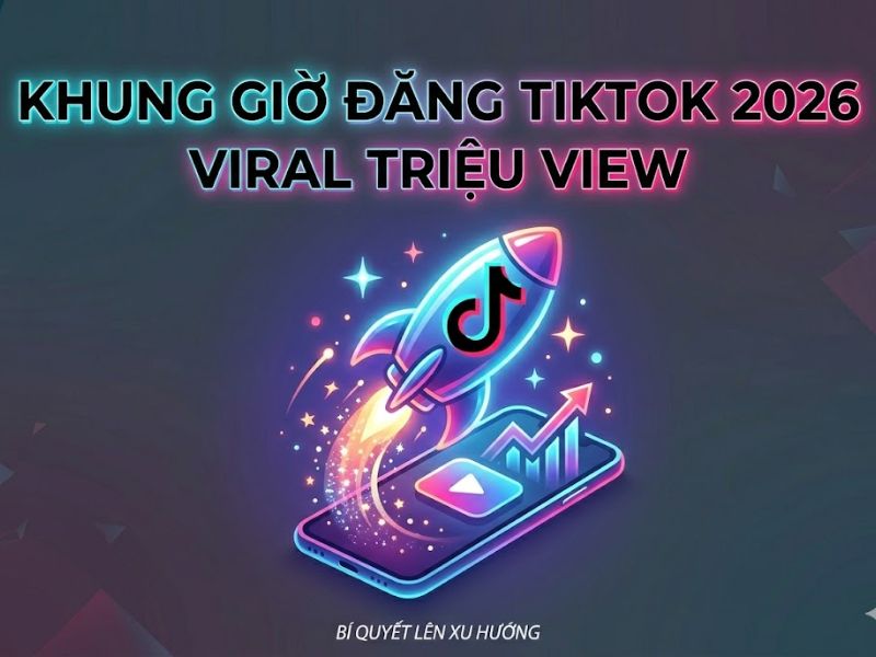 Khung Giờ Đăng TikTok Lên Xu Hướng 2026 Triệu View, Viral