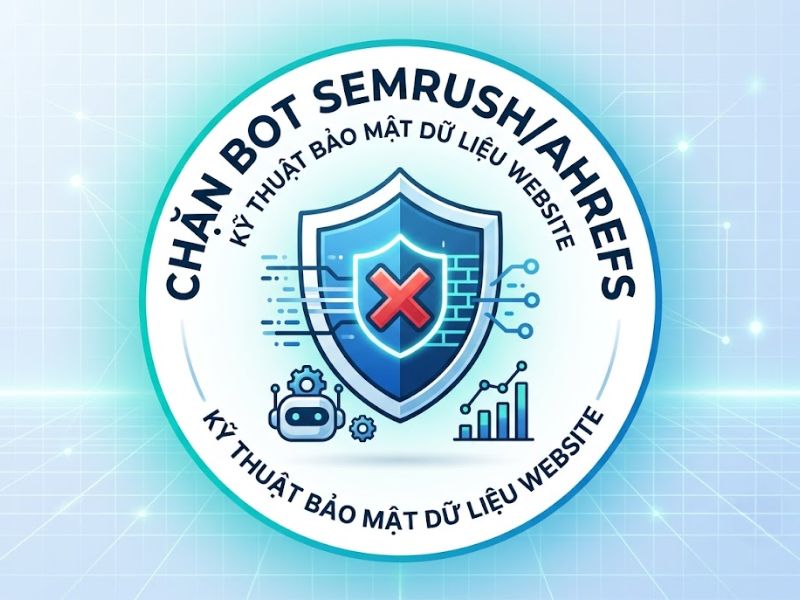 Kỹ thuật chặn bot Semrush Ahrefs thu thập dữ liệu Website