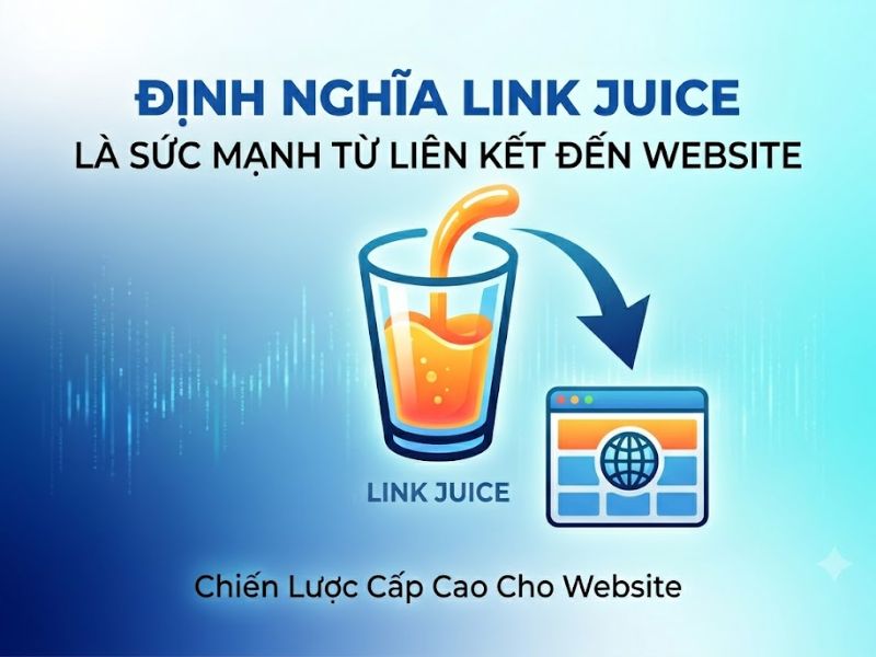 Link Juice Là Gì Trong SEO? Chiến Lược Tối Ưu Sức Mạnh SEO 
