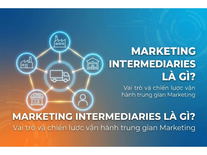 Marketing intermediaries là gì? Vai trò và chiến lược vận hành trung gian Marketing