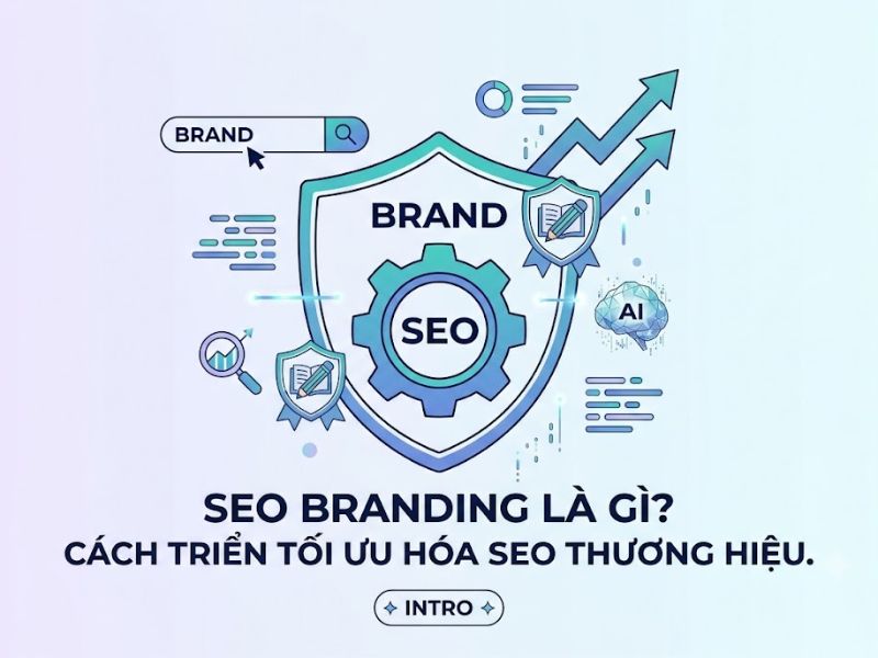 SEO Branding Là Gì? Cách Triển Khai Tối Ưu Hóa SEO Thương Hiệu
