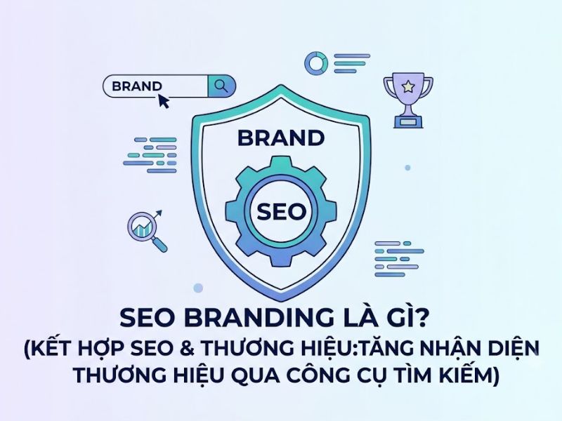 SEO Branding Là Gì? Cách Triển Khai Tối Ưu Hóa SEO Thương Hiệu