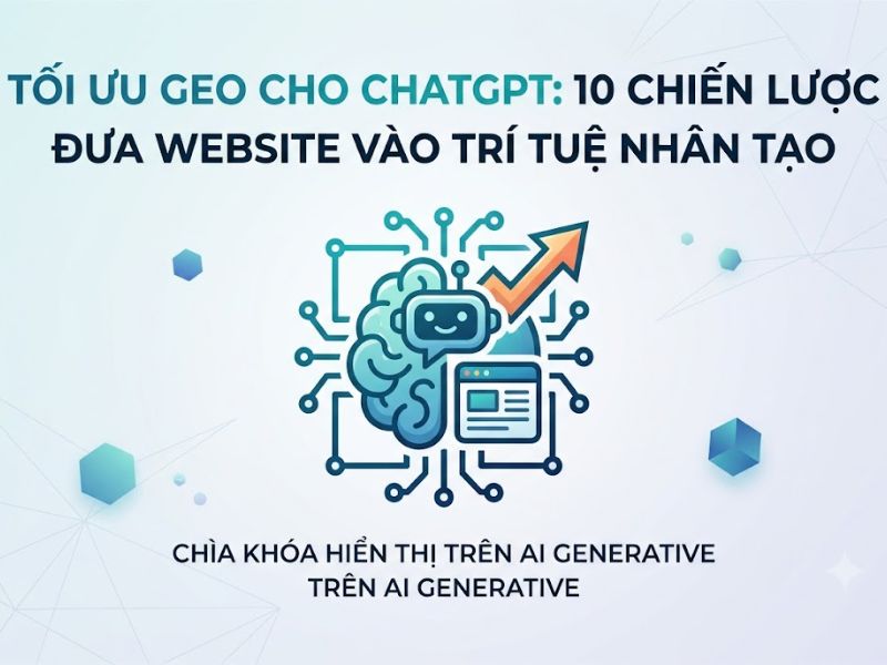 Tối Ưu GEO Cho ChatGPT: 10 Chiến Lược Đưa Website Vào Trí Tuệ Nhân Tạo