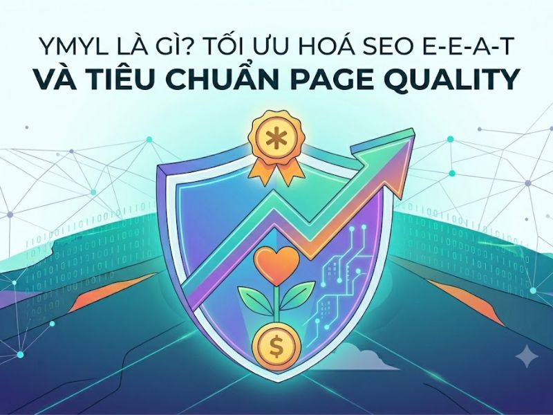 YMYL là gì? Tối Ưu Hóa SEO E-E-A-T Và Tiêu Chuẩn Page Quality