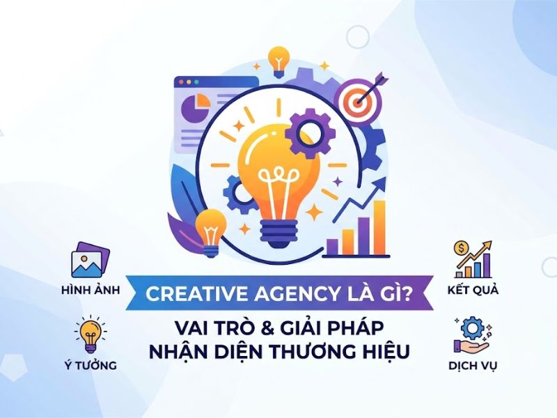 Creative Agency Là Gì?Vai Trò Và Giải Pháp Nhận Diện Thương Hiệu