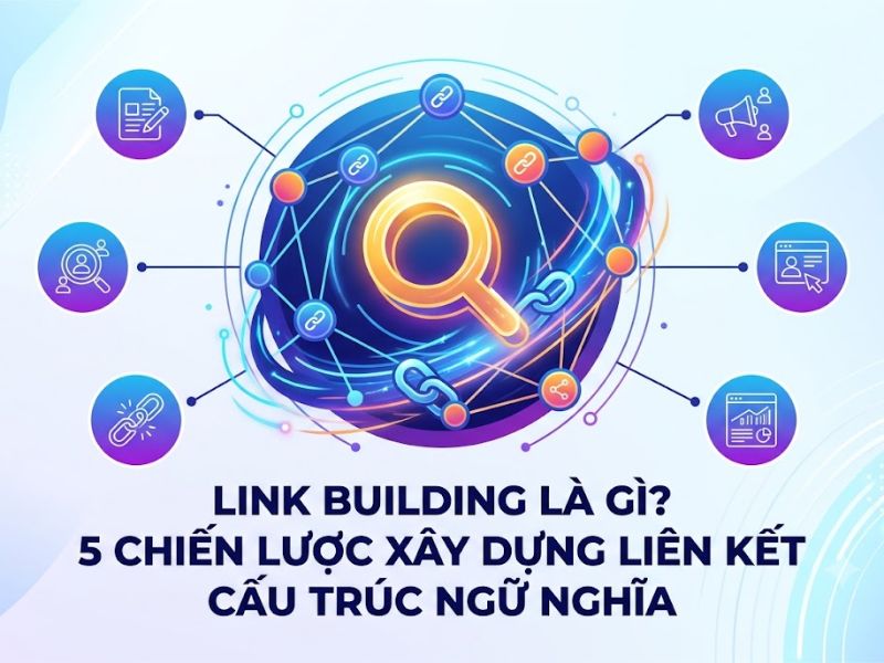 Link Building là gì? 5 Lược Xây Dựng Liên Kết Cấu Trúc Ngữ Nghĩa