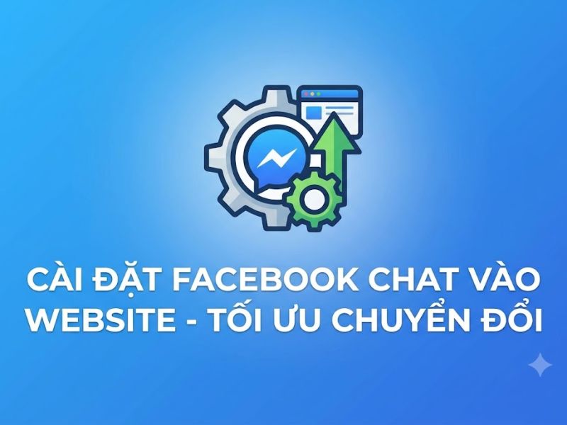 Cài Đặt Facebook Chat Vào Website Tối Ưu Chuyển Đổi