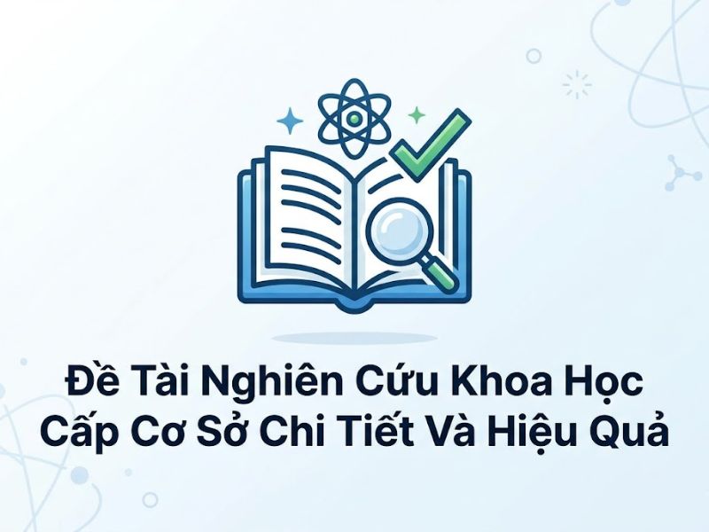 Đề Tài Nghiên Cứu Khoa Học Cấp Cơ Sở Chi Tiết Và Hiệu Quả