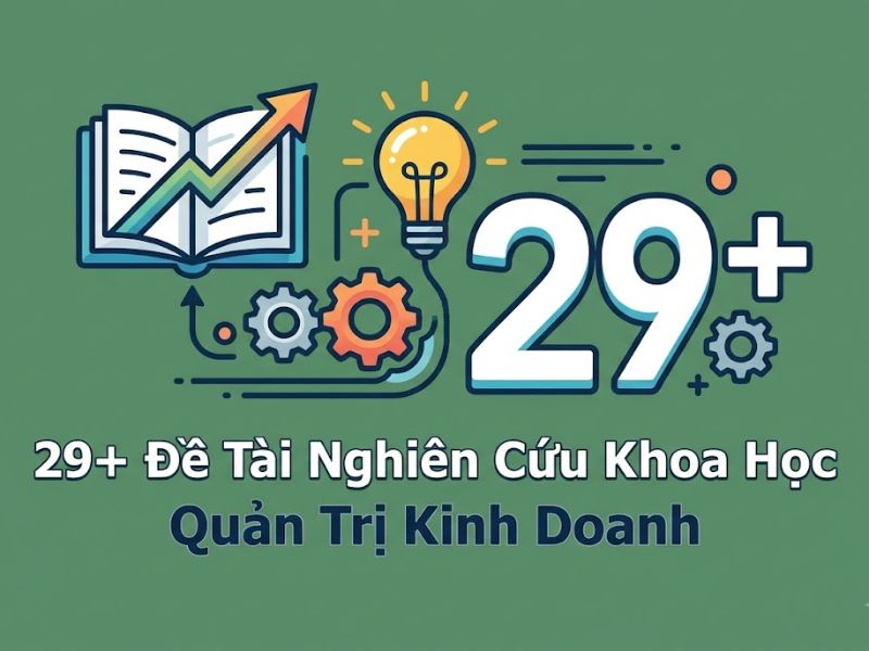 29+ Đề Tài Nghiên Cứu Khoa Học Quản Trị Kinh Doanh