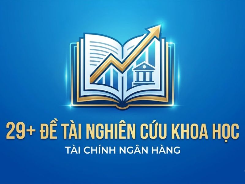29+ Đề Tài Nghiên Cứu Khoa Học Tài Chính Ngân Hàng