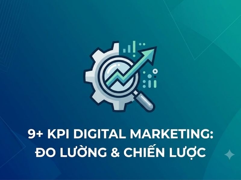 9+ KPI Trong Digital Marketing - Chỉ Số Đo Lường Hiệu Suất Và Chiến Lược