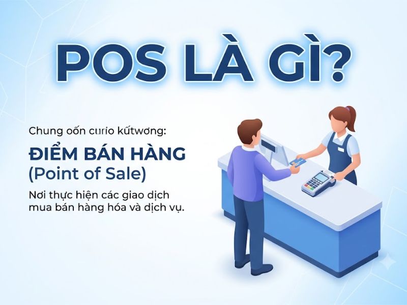 POS Là Gì? Các loại phổ biến và lợi ích khi triển khai POS