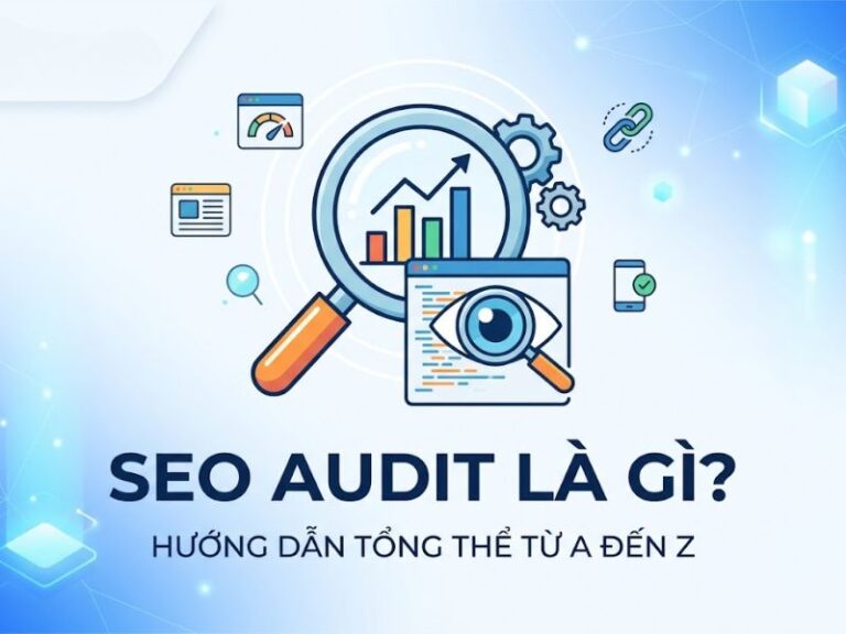 SEO Audit Là Gì? Các bước SEO Audit cải thiện thứ hạng SEO
