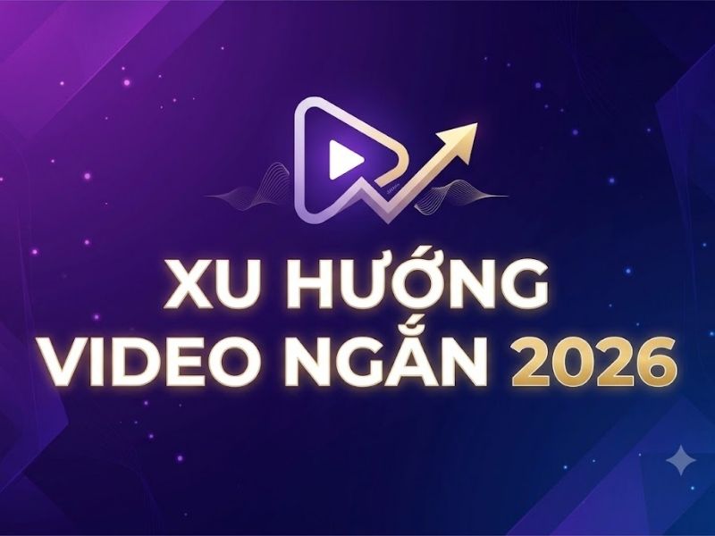 Xu Hướng Video Ngắn Trong Marketing 2026