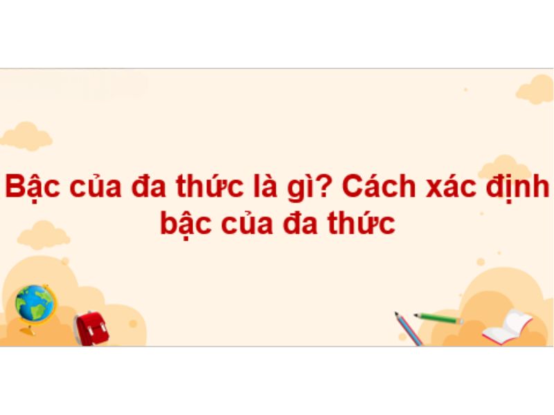 Bậc Của Đa Thức Là Gì? Bậc Đa Thức Một Biến, Nhiều Biến Và Hồi Quy Đa Thức